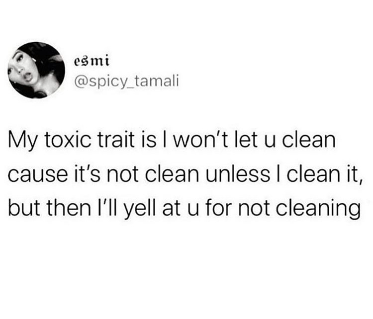 my love language is roasting - esmi My toxic trait is I won't let u clean cause it's not clean unless I clean it, but then I'll yell at u for not cleaning