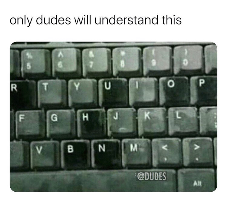 only men will understand keyboard - only dudes will understand this R Y U O P F G H J V B N M All