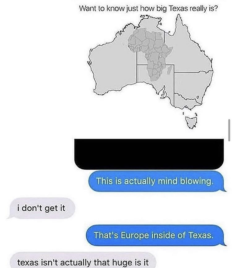 europe inside texas meme - Want to know just how big Texas really is? This is actually mind blowing. i don't get it That's Europe inside of Texas. texas isn't actually that huge is it