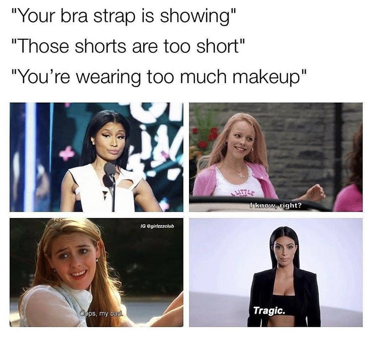 collage - "Your bra strap is showing" "Those shorts are too short" "You're wearing too much makeup" MTIte I know, right? Ig Oops, my bad. Tragic.