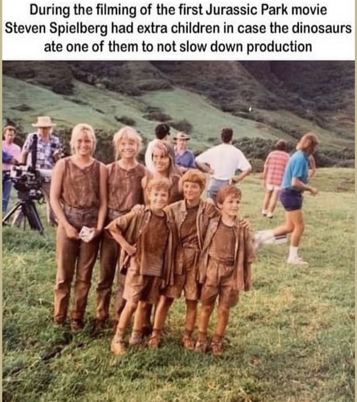 During the filming of the first Jurassic Park movie Steven Spielberg had extra children in case the dinosaurs ate one of them to not slow down production