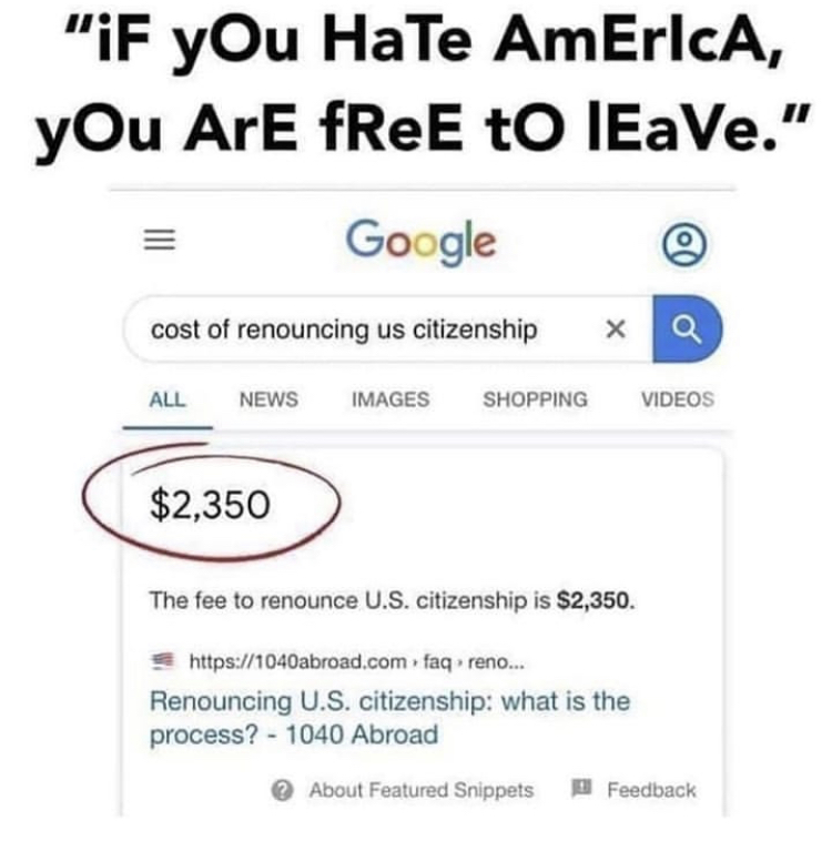 If you hate america you are free to leave. cost of renouncing us citizenship $2350