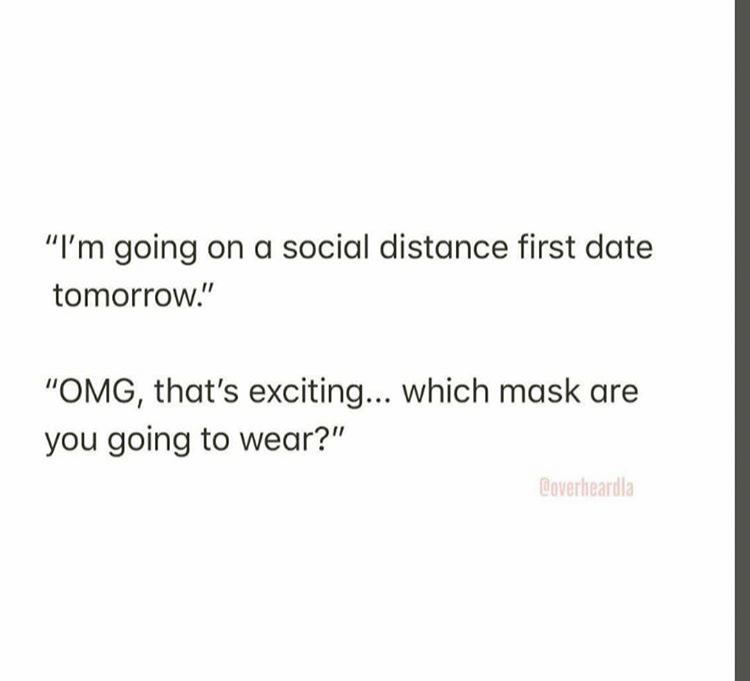 I'm going on a social distance first date tomorrow. OMG that's exciting. Which mask are you going to wear?