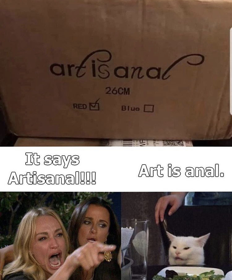 dank stoner memes - artisanal 26CM Redm Blue O It says Art is anal. Artisanal!!!