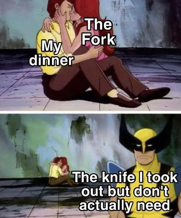 sad wolverine meme template - The Fork My dinner The knife I took out but don't actually need