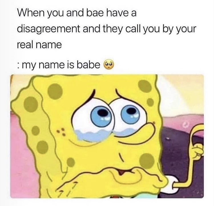 my name is babe meme - When you and bae have a disagreement and they call you by your real name my name is babe