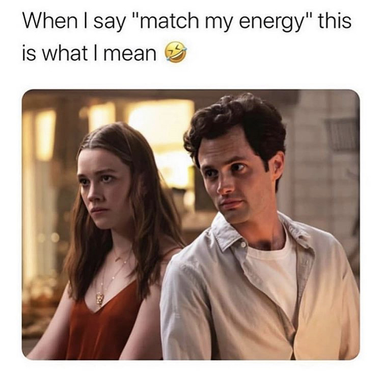 you netflix - When I say "match my energy" this is what I mean