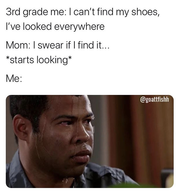 atheist when jesus comes back - 3rd grade me I can't find my shoes, I've looked everywhere Mom I swear if I find it... starts looking Me