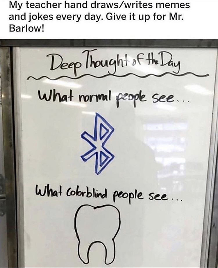 colorblind jokes - My teacher hand drawswrites memes and jokes every day. Give it up for Mr. Barlow! Deep Thought of the he Day What normal people see... Sa What Colorblind people see...