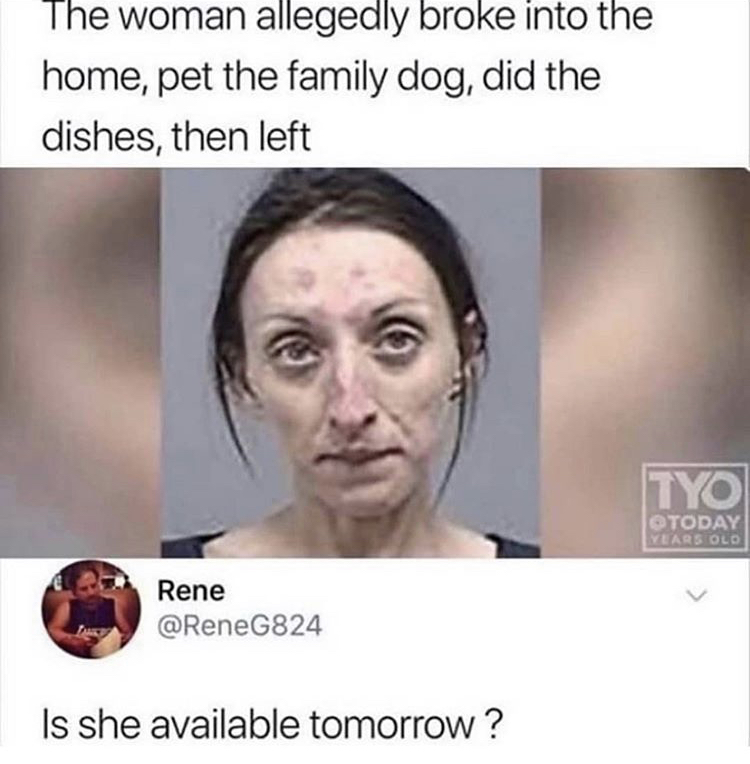 woman breaks into home pets dog washes dishes - The woman allegedly broke into the home, pet the family dog, did the dishes, then left Tyo Today Years Olo Rene Is she available tomorrow?