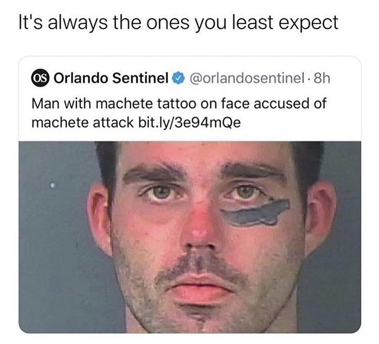 Face tattoo - It's always the ones you least expect Os Orlando Sentinel . 8h Man with machete tattoo on face accused of machete attack bit.ly3e94m Qe
