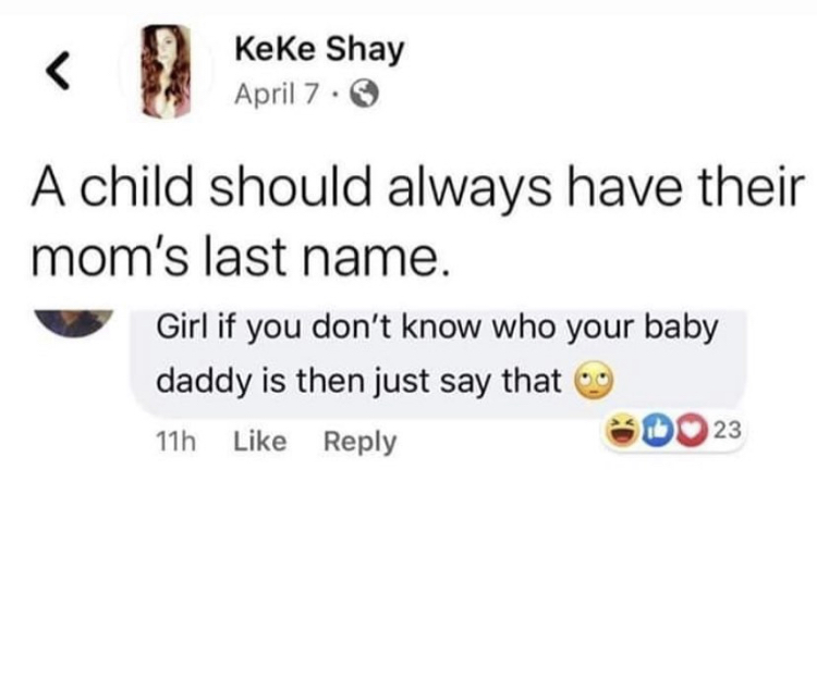 a child should always have their mom's last name. Girl if you don't know who your baby daddy is then just say that.
