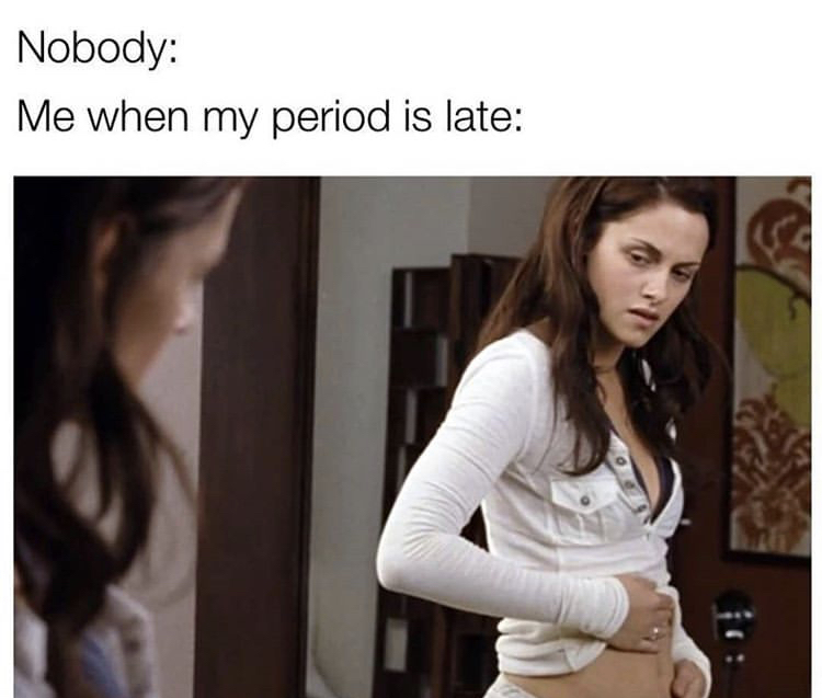 Nobody Me when my period is late