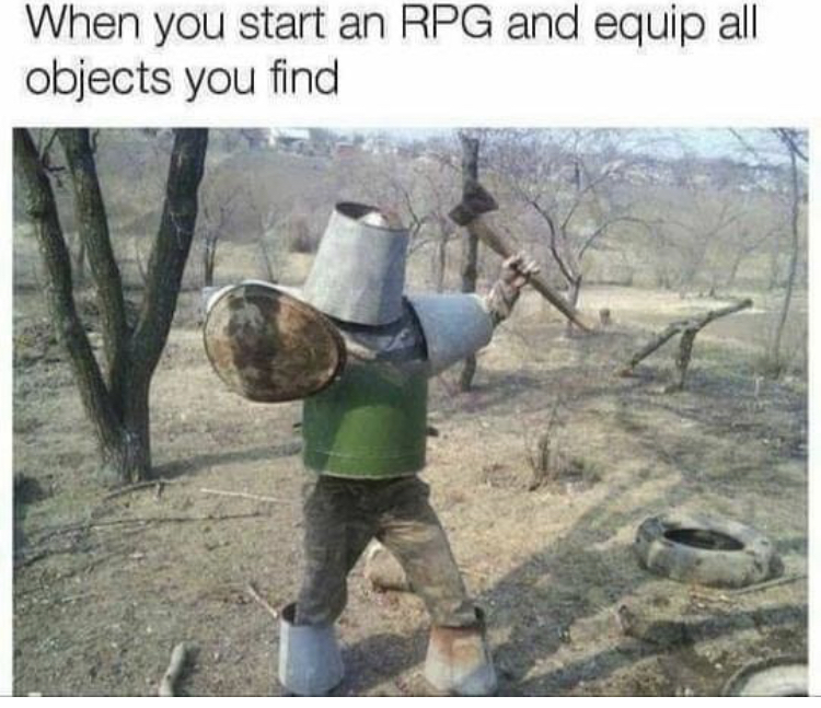 medieval battle meme - When you start an Rpg and equip all objects you find