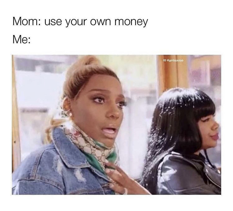 dirty memes - Mom use your own money Me Ig