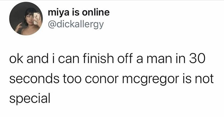 funny bad taste in men meme - miya is online ok and i can finish off a man in 30 seconds too conor mcgregor is not special
