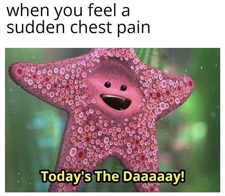 hypochondriac funny meme - when you feel a sudden chest pain Today's The Daaaaay!