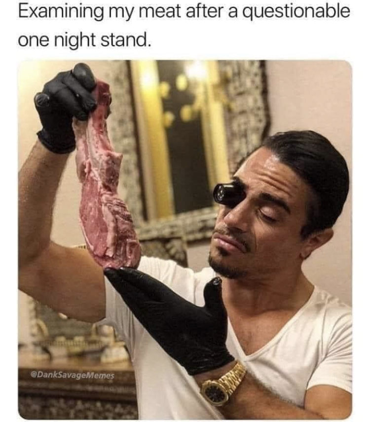grey sweatpants meme - Examining my meat after a questionable one night stand. DankSavagelternes