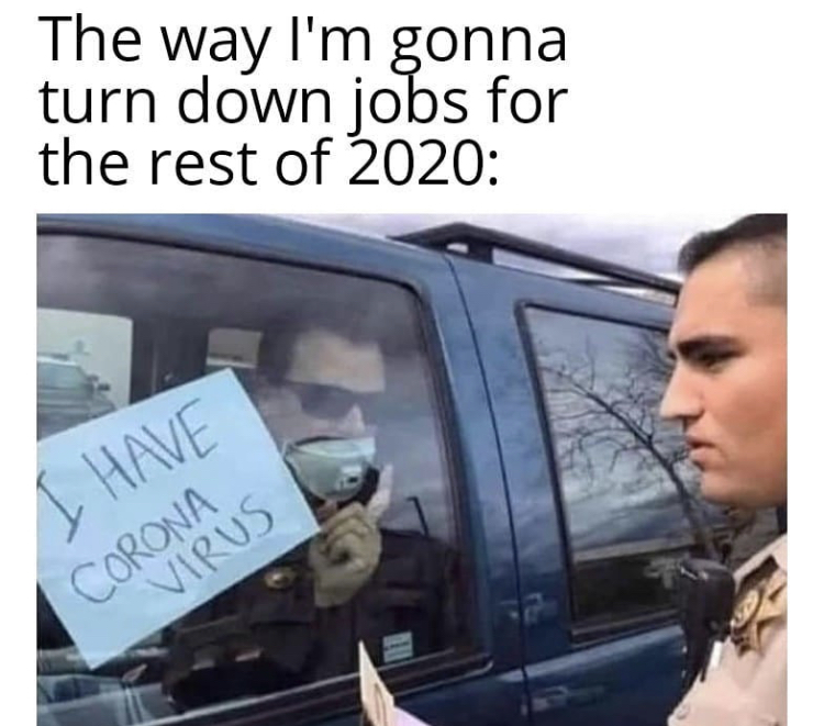 have corona meme - The way I'm gonna turn down jobs for the rest of 2020 I Have Corona Virus