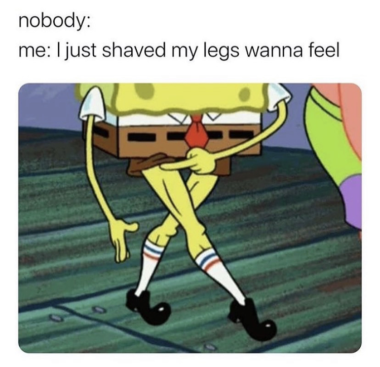 spongebob gif legs - nobody me I just shaved my legs wanna feel