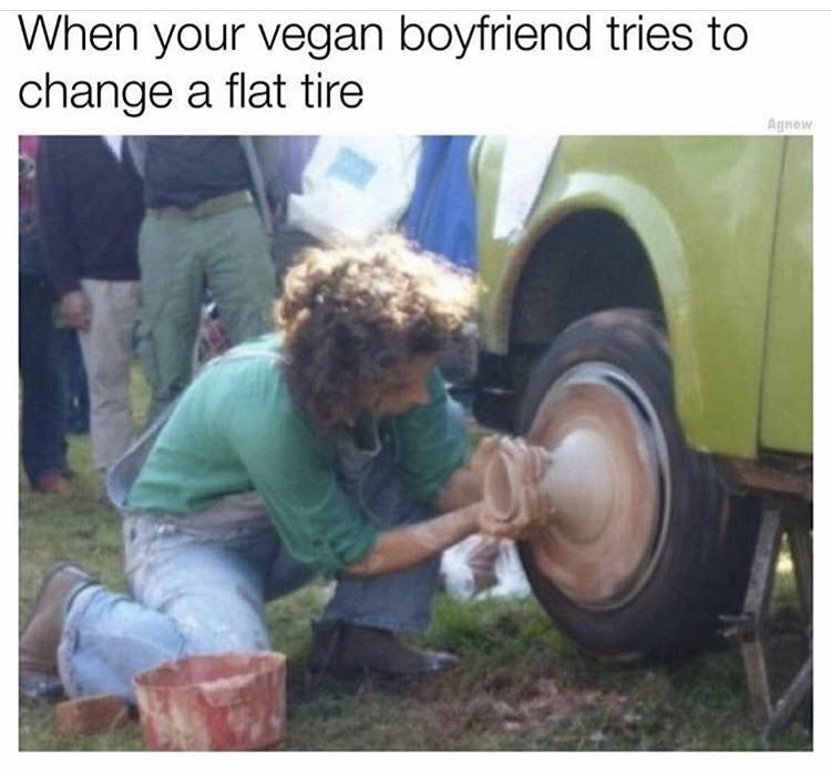 hippie memes - When your vegan boyfriend tries to change a flat tire Agnow
