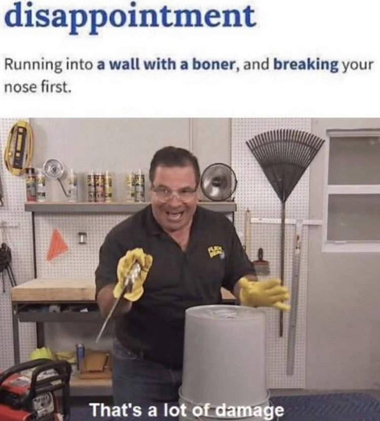 flex tape meme thats a lot of damage - disappointment Running into a wall with a boner, and breaking your nose first. D That's a lot of damage