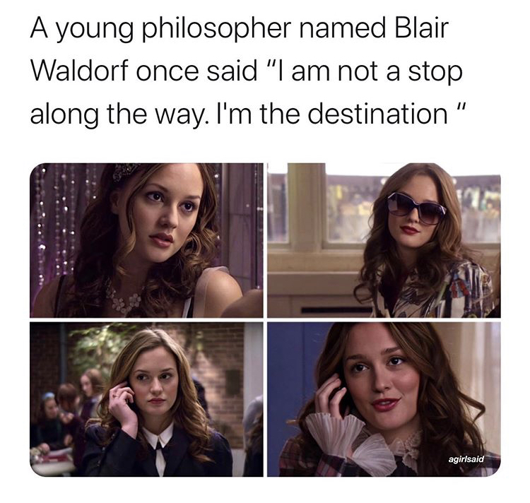 blair waldorf quotes - A young philosopher named Blair Waldorf once said "I am not a stop along the way. I'm the destination" agirlsaid