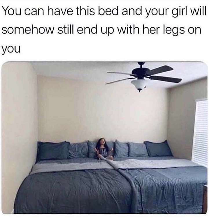 you can have this bed and your girl - You can have this bed and your girl will somehow still end up with her legs on you