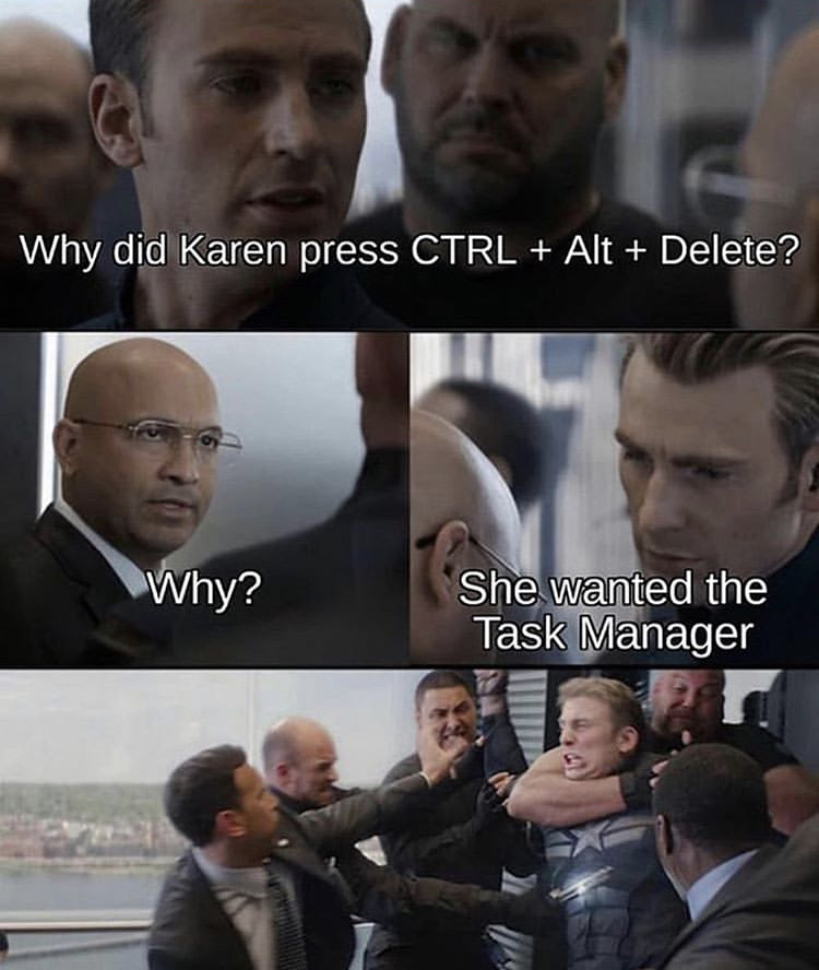 captain america memes - Why did Karen press Ctrl Alt Delete? Why? She wanted the Task Manager