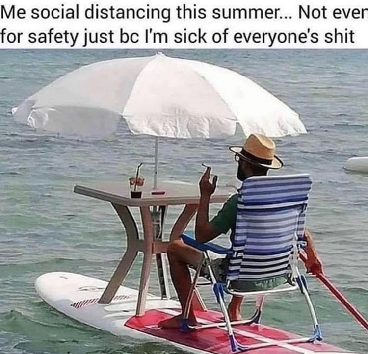 vacation - Me social distancing this summer... Not even for safety just bc I'm sick of everyone's shit