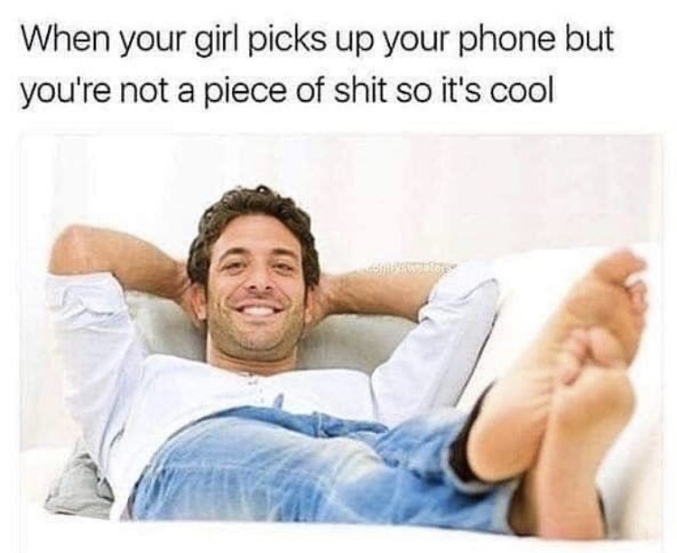 your girl picks up your phone - When your girl picks up your phone but you're not a piece of shit so it's cool