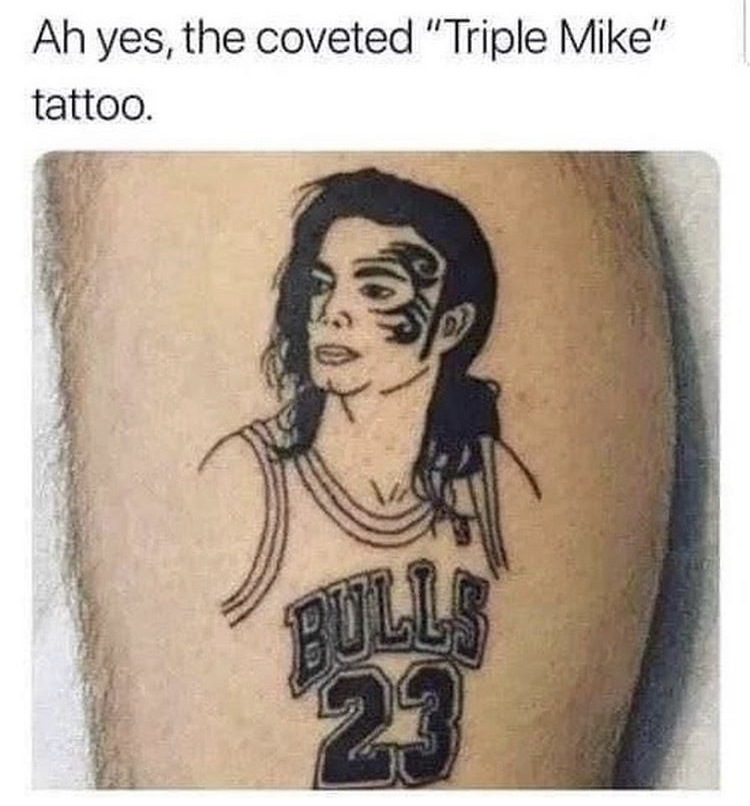 triple mike - Ah yes, the coveted "Triple Mike" tattoo. Bul 23