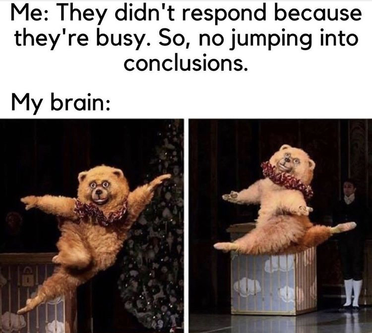 boston nutcracker bear meme - Me They didn't respond because they're busy. So, no jumping into conclusions. My brain