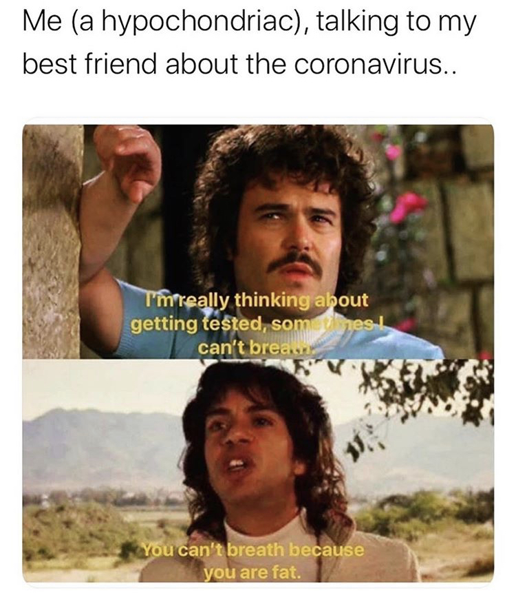 photo caption - Me a hypochondriac, talking to my best friend about the coronavirus.. Titreally thinking about getting tested, som nesl can't bread You can't breath because you are fat.