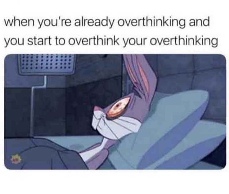 metacognition meme - when you're already overthinking and you start to overthink your overthinking