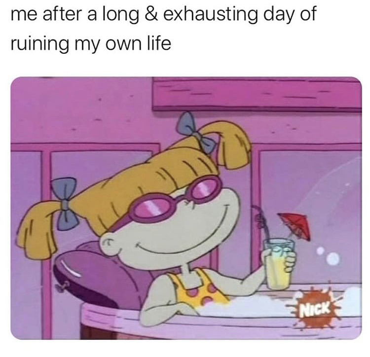 rugrats memes - me after a long & exhausting day of ruining my own life Nick