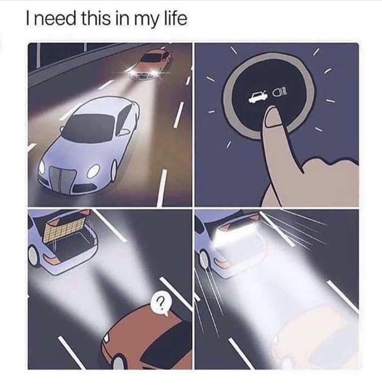 high beam car meme - I need this in my life Or