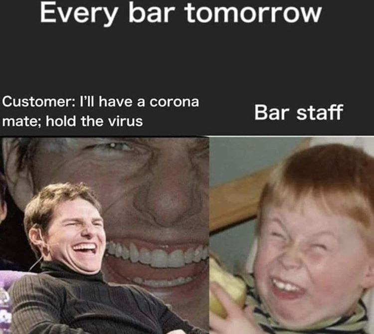 sarcastic laugh kid meme - Every bar tomorrow Customer I'll have a corona mate; hold the virus Bar staff