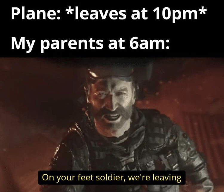 apply now button - Plane leaves at 10pm My parents at 6am On your feet soldier, we're leaving