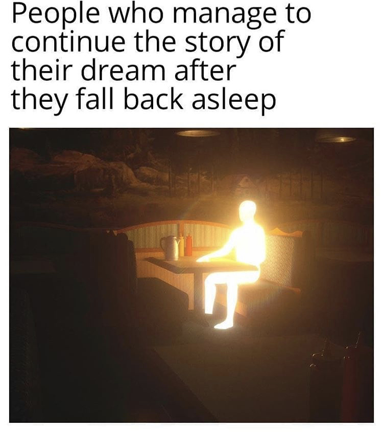 glowing person meme - People who manage to continue the story of their dream after they fall back asleep