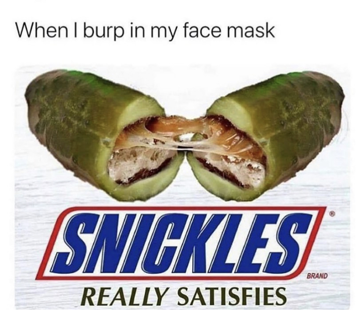 snickers - When I burp in my face mask Snickles Brand Really Satisfies