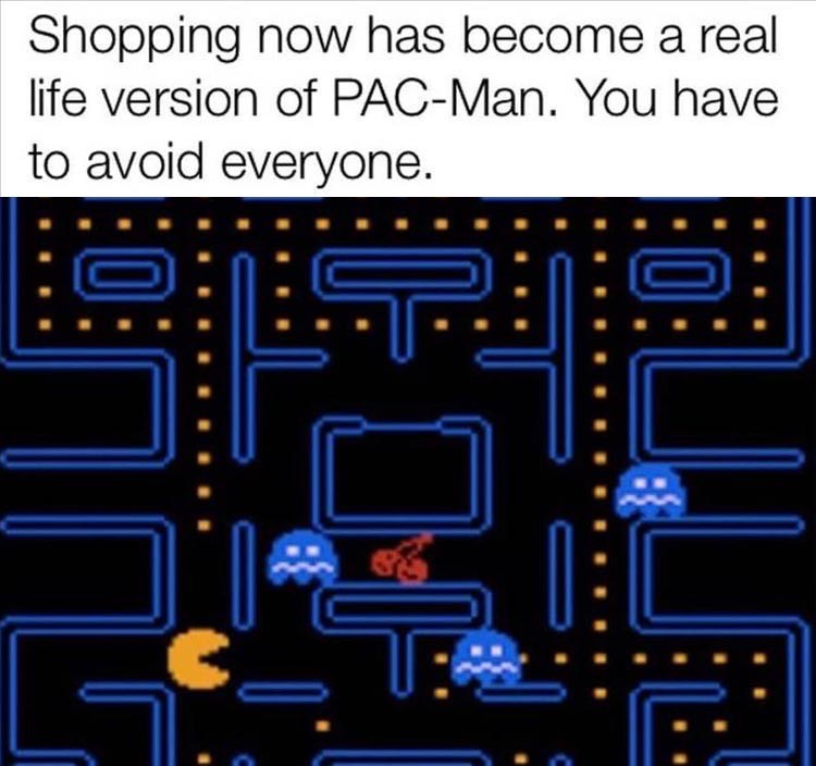 pattern - Shopping now has become a real life version of PacMan. You have to avoid everyone.