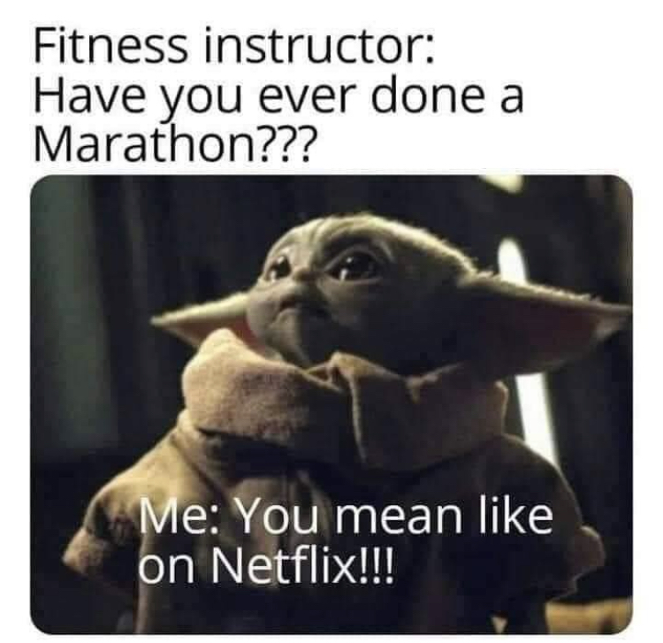 babu frik and baby yoda - Fitness instructor Have you ever done a Marathon??? Me You mean on Netflix!!!