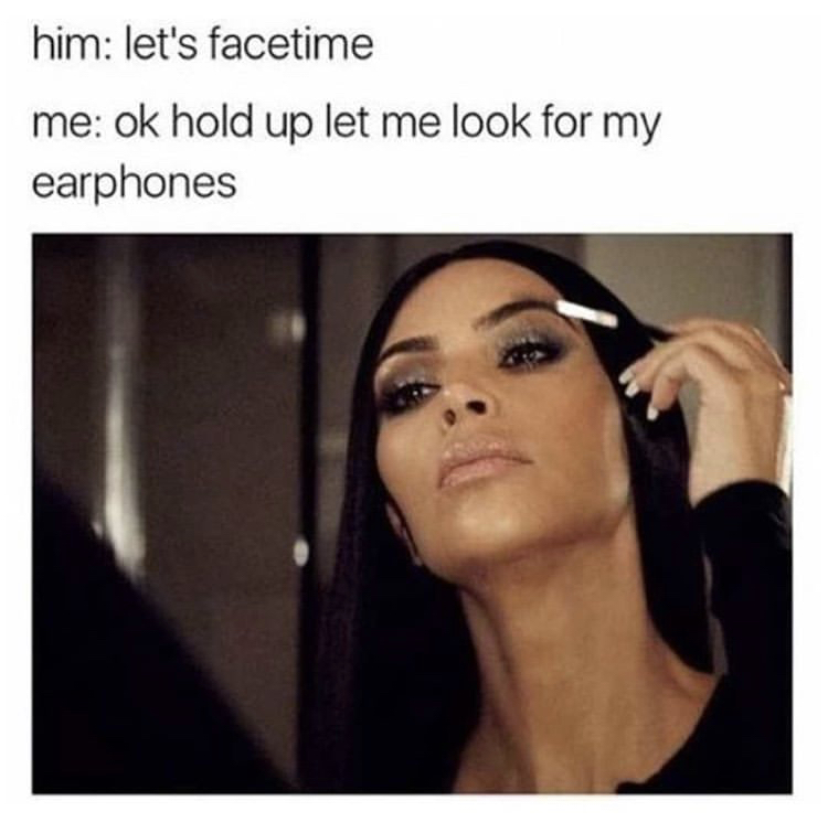 kardashian memes - him let's facetime me ok hold up let me look for my earphones