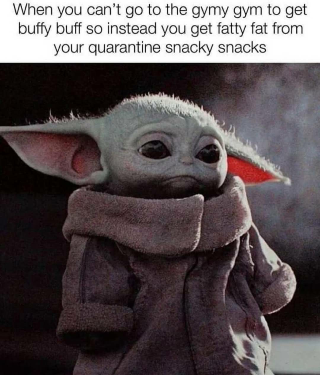 baby yoda sad - When you can't go to the gymy gym to get buffy buff so instead you get fatty fat from your quarantine snacky snacks