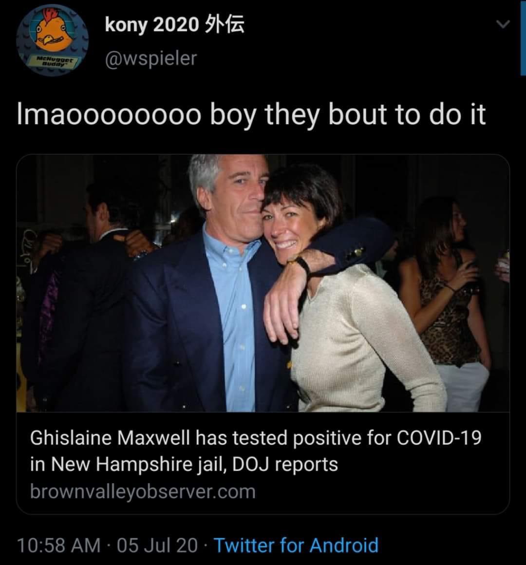 ghislaine maxwell - kony 2020 51 MENugget Imaooo00000 boy they bout to do it Ghislaine Maxwell has tested positive for Covid19 in New Hampshire jail, Doj reports brownvalleyobserver.com 05 Jul 20 Twitter for Android