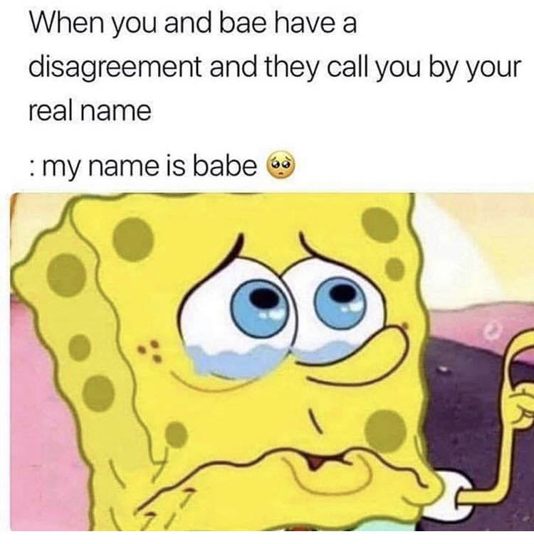 my name is babe meme - When you and bae have a disagreement and they call you by your real name my name is babe