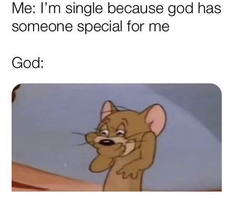 single people funny memes - Me I'm single because god has someone special for me God