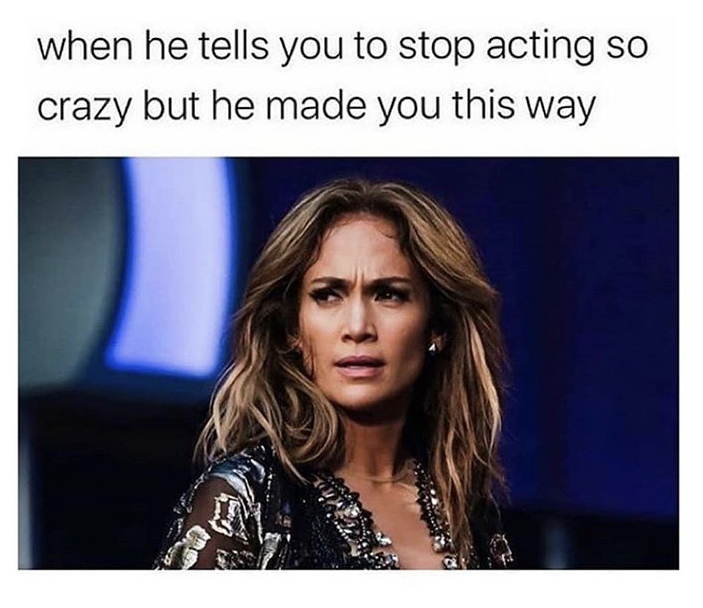 photo caption - when he tells you to stop acting so crazy but he made you this way