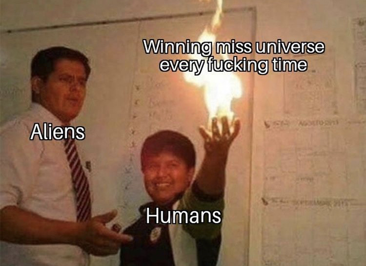 florida man fire meme - Winning miss universe every fucking time Aliens Humans